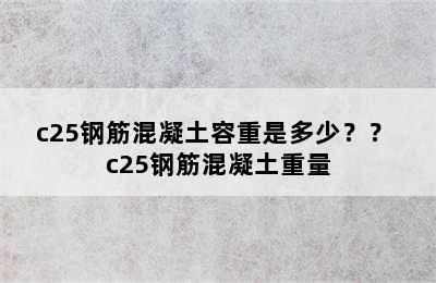 c25钢筋混凝土容重是多少？？ c25钢筋混凝土重量